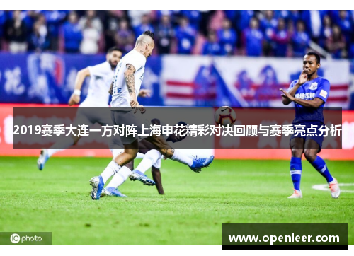 2019赛季大连一方对阵上海申花精彩对决回顾与赛季亮点分析