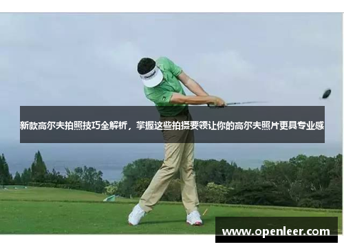 新款高尔夫拍照技巧全解析，掌握这些拍摄要领让你的高尔夫照片更具专业感