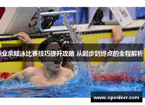 业余蛙泳比赛技巧提升攻略 从起步到终点的全程解析